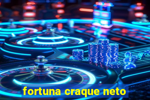 fortuna craque neto